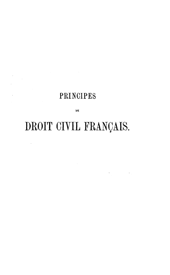 handle is hein.intyb/prdocvf0020 and id is 1 raw text is: 









        PRINCIPES
           DIL

DR~OIT CIVIL FRANÇAIS.


