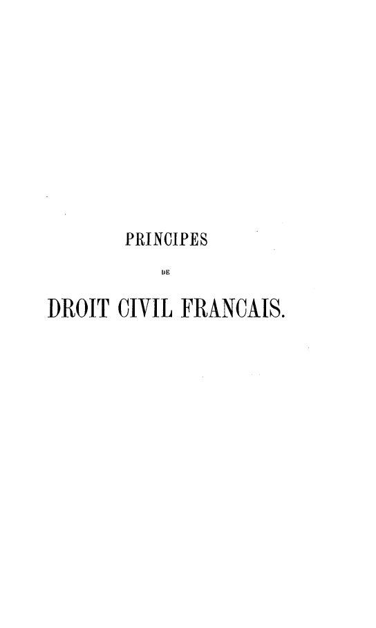 handle is hein.intyb/prdocvf0030 and id is 1 raw text is: 










       PRINCIPES
           DE

DROIT CIVIL FRANCAIS.


