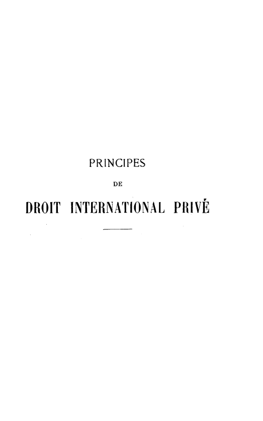 handle is hein.intyb/prvdintjuf0001 and id is 1 raw text is: 











         PRINCIPES
             DE

DROIT INTERNATIONAL  PRIVE


