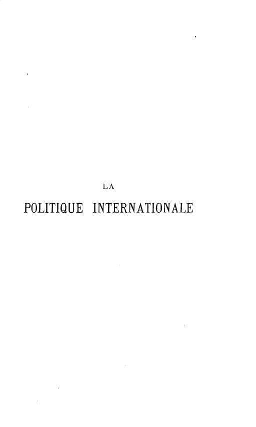 handle is hein.intyb/pteinoe0001 and id is 1 raw text is: 














            LA

POLITIQUE INTERNATIONALE


