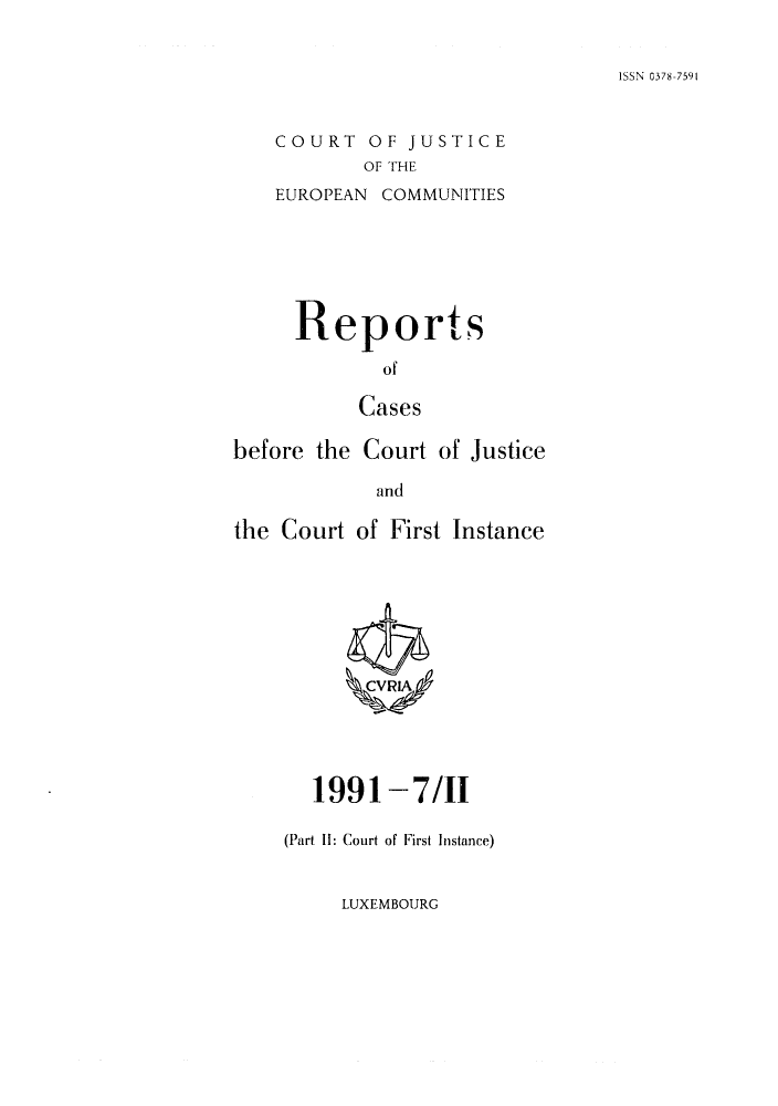handle is hein.intyb/rcbjcofi0020 and id is 1 raw text is: ISSN 0378-7591

COURT OF JUSTICE
OF THE
EUROPEAN COMMUNITIES

Reports
of
Cases
before the Court of Justice
and
the Court of First Instance

1991-7/II
(Part II: Court of First Instance)

LUXEMBOURG


