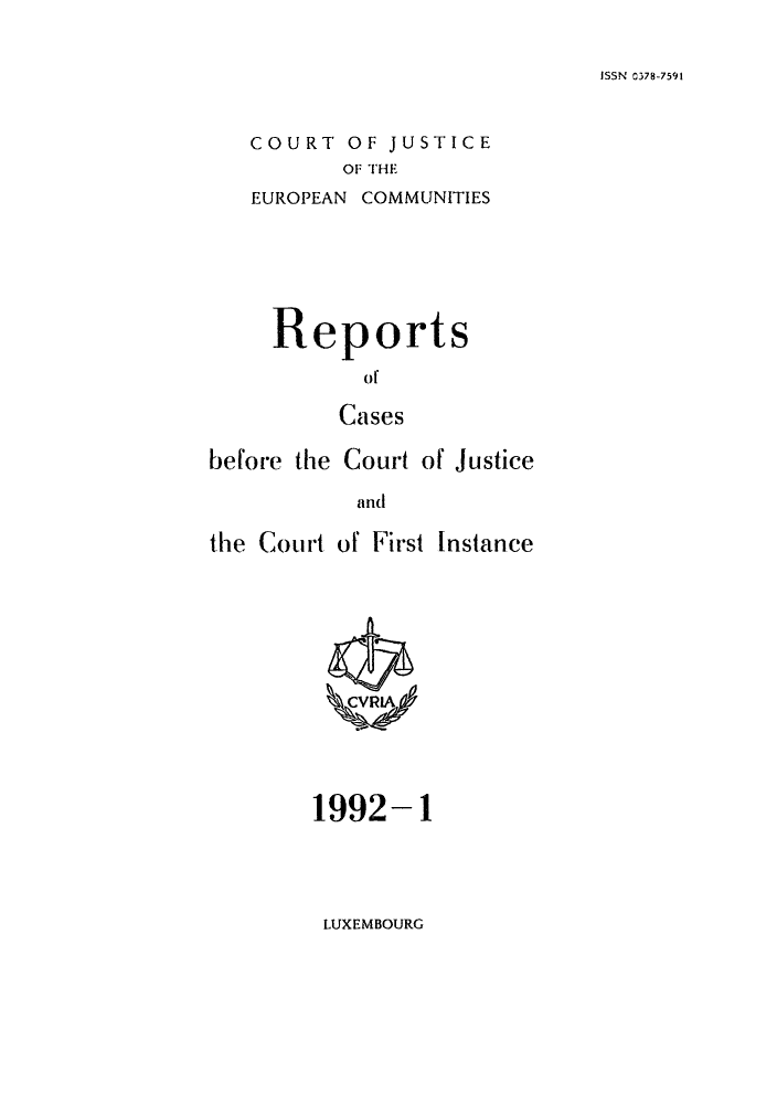 handle is hein.intyb/rcbjcofi0025 and id is 1 raw text is: ISSN 0378-7591

COURT OF JUSTICE
OF THE
EUROPEAN COMMUNITIES

Reports
of
Cases
before the Court of Justice
and

the Court of First

1992-1

LUXEMBOURG

Instance


