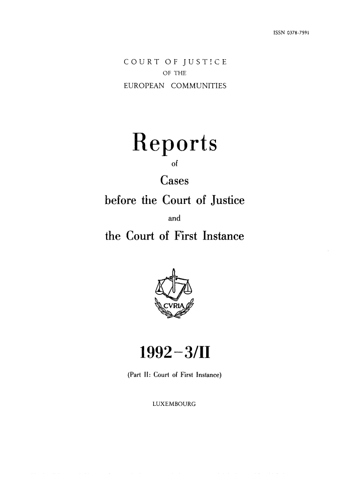 handle is hein.intyb/rcbjcofi0029 and id is 1 raw text is: ISSN 0378-7591

COURT OF JUSTICE
OF THE
EUROPEAN COMMUNITIES

Reports
of
Cases
before the Court of Justice
and
the Court of First Instance

1992-3/II
(Part II: Court of First Instance)

LUXEMBOURG


