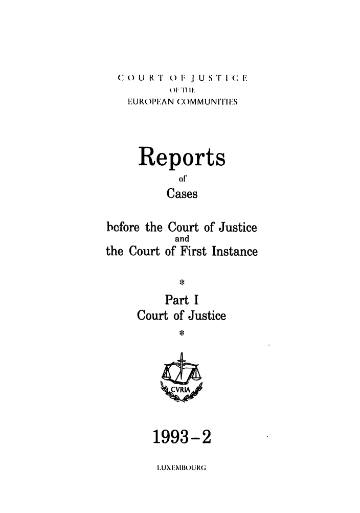 handle is hein.intyb/rcbjcofi0034 and id is 1 raw text is: () U  R T  () F  .1 U  S'T  I (, F.
OFTI R1
'UROIFLAN COMMUNITIES
Reports
of,
Cases
before the Court of Justice
and
the Court of First Instance
Part I
Court of Justice
*

1993-2
LUX1-MB )UR


