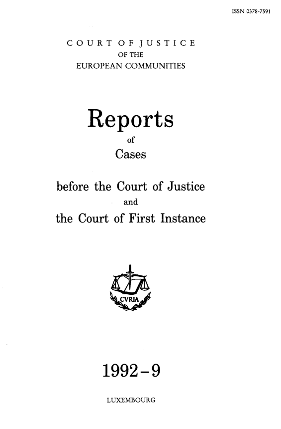 handle is hein.intyb/rcbjcofi0902 and id is 1 raw text is: ISSN 0378-7591


COURT   OF  JUSTICE
        OF THE
  EUROPEAN COMMUNITIES


     Reports

            of

          Cases


before the Court of Justice
           and

the Court of First Instance
















        1992-9


LUXEMBOURG



