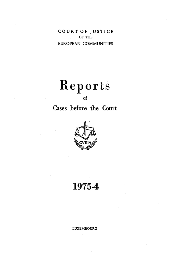 handle is hein.intyb/recabec0042 and id is 1 raw text is: COURT OF JUSTICE
OF THE
EUROPEAN COMMUNITIES
Reports
of

Cases before the

Court

1975-4

LUXEMBOURG


