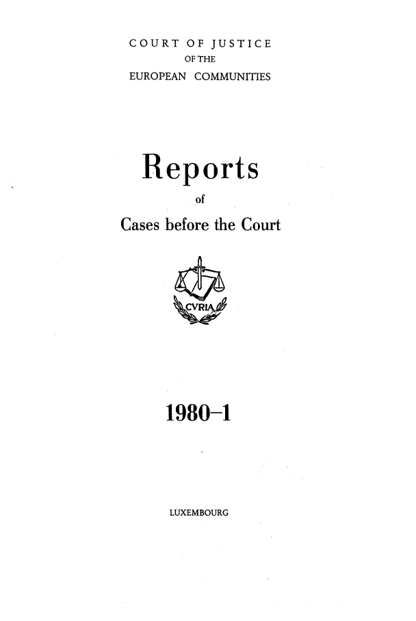 handle is hein.intyb/recabec0087 and id is 1 raw text is: COURT OF JUSTICE
OF THE
EUROPEAN COMMUNITIES
Reports
of
Cases before the Court

1980-1

LUXEMBOURG


