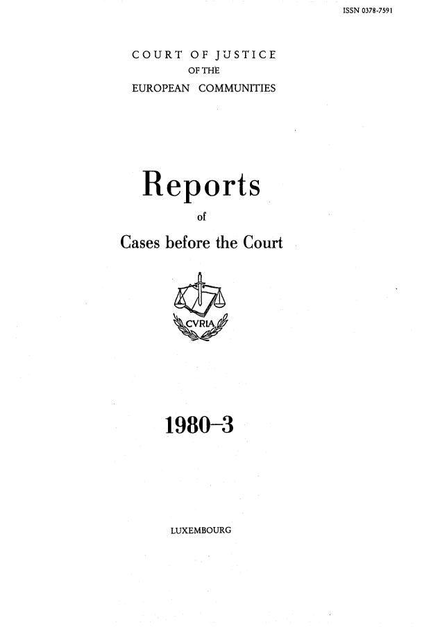 handle is hein.intyb/recabec0089 and id is 1 raw text is: ISSN 0378-7591

COURT OF JUSTICE
OF THE

EUROPEAN

COMMUNITIES

Reports
of
Cases before the Court

1980-3

LUXEMBOURG


