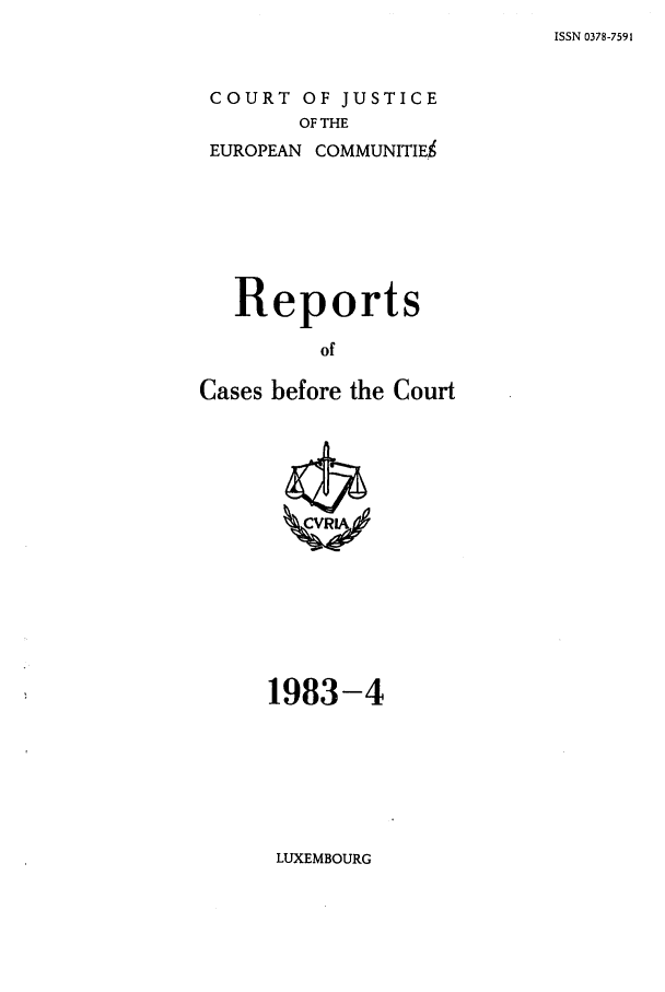 handle is hein.intyb/recabec0117 and id is 1 raw text is: ISSN 0378-7591

COURT OF JUSTICE
OF THE
EUROPEAN COMMUNITIES
Reports
of
Cases before the Court

1983-4

LUXEMBOURG


