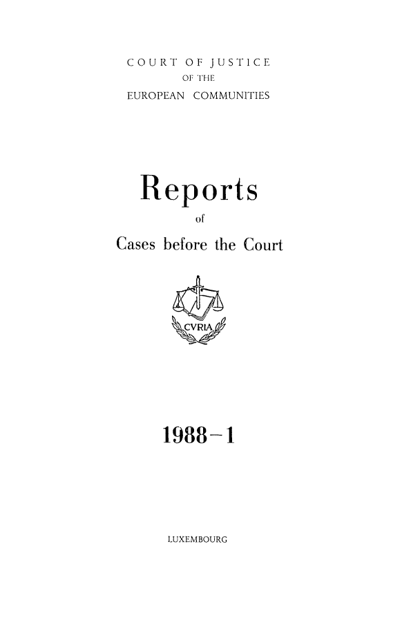 handle is hein.intyb/recabec0170 and id is 1 raw text is: CO URT OF JUSTICE
OF THE
EUROPEAN COMMUNITIES
Reports
of
Cases before the Court

1988-1

LUXEMBOURG


