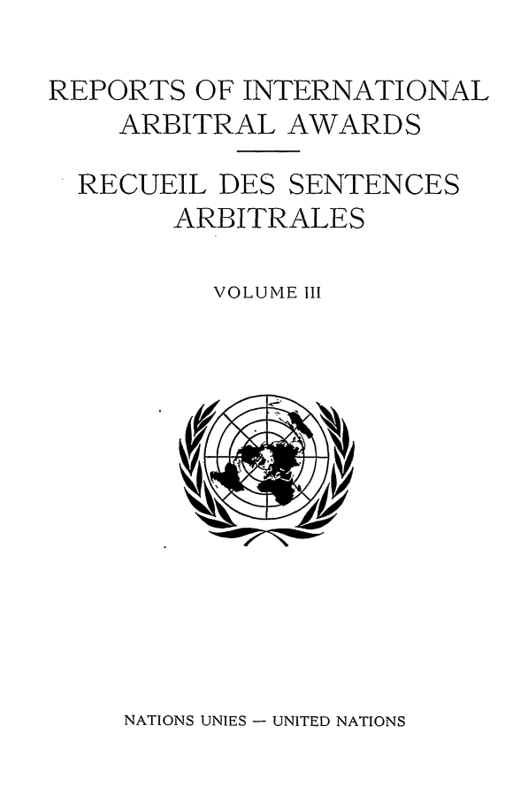 handle is hein.intyb/riaa0003 and id is 1 raw text is: REPORTS OF INTERNATIONAL
ARBITRAL AWARDS
RECUEIL DES SENTENCES
ARBITRALES
VOLUME 111

NATIONS UNIES - UNITED NATIONS


