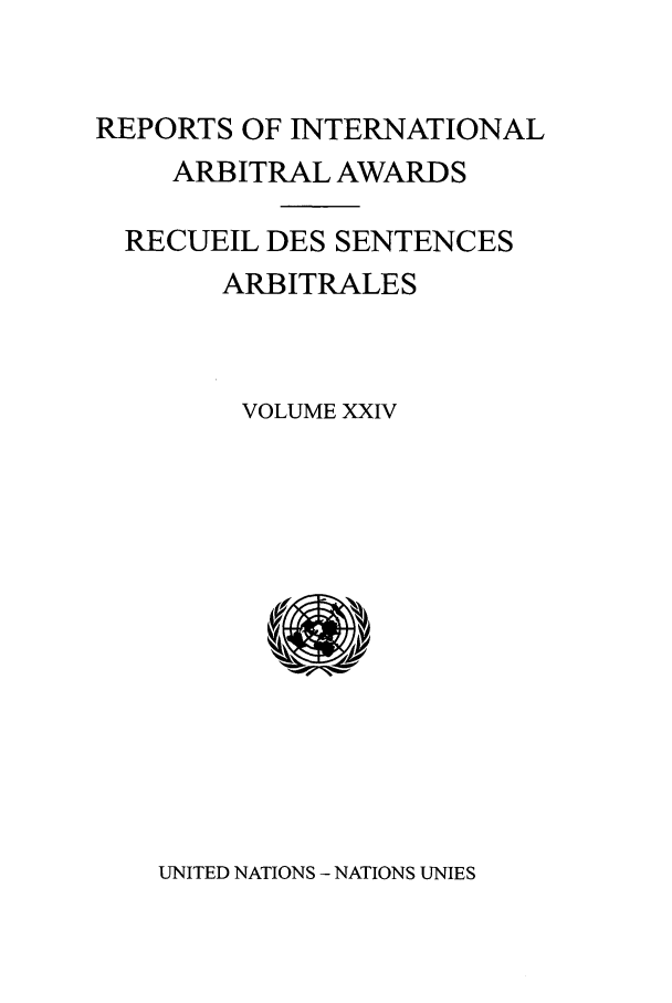 handle is hein.intyb/riaa0024 and id is 1 raw text is: REPORTS OF INTERNATIONAL
ARBITRAL AWARDS
RECUEIL DES SENTENCES
ARBITRALES
VOLUME XXIV

UNITED NATIONS - NATIONS UNIES



