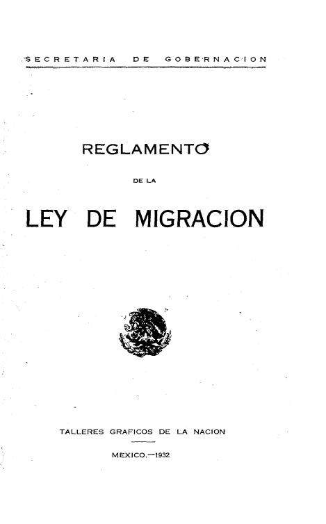 handle is hein.intyb/rlnodlydmn0001 and id is 1 raw text is: 






D E GOB ER N A CI ON


       REGLAMENTO



             DE LA





LEY DE MIGRACION


TALLERES GRAFICOS DE LA NACION


MEXICO.-1932


.-SECR E T A R I A


