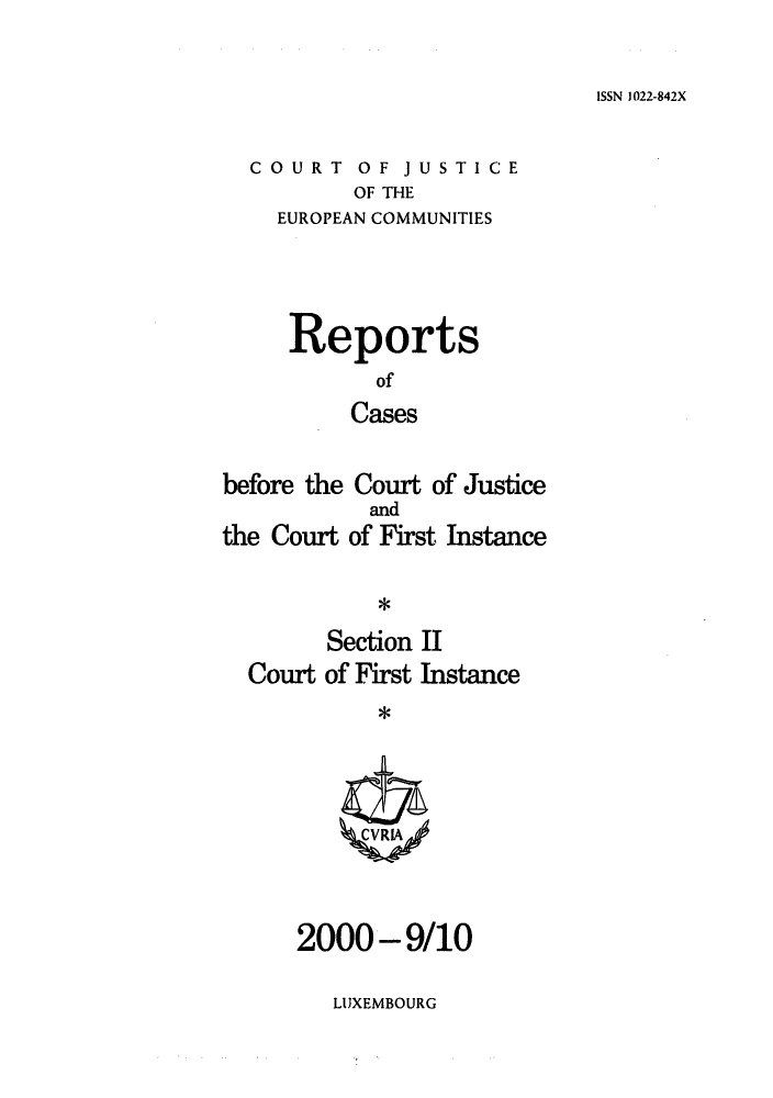 handle is hein.intyb/rrjucfis0047 and id is 1 raw text is: ISSN 1022-842X

COURT OF JUSTICE
OF THE
EUROPEAN COMMUNITIES

Reports
of
Cases
before the Court of Justice
and
the Court of First Instance
*
Section II
Court of First Instance
q CVRIA

2000-9/10

LUXEMBOURG



