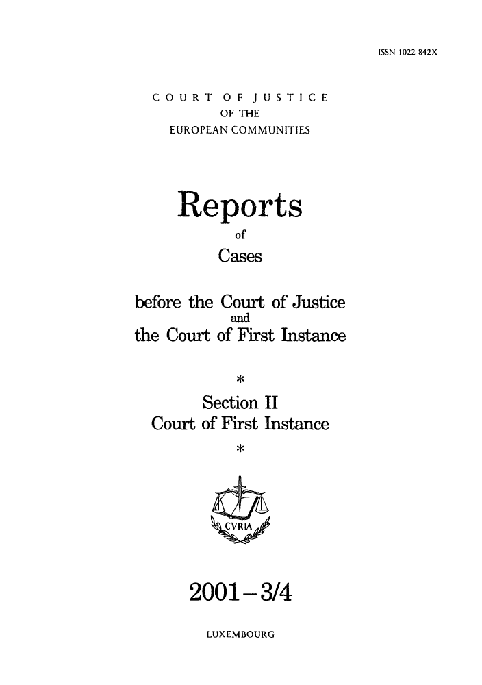 handle is hein.intyb/rrjucfis0050 and id is 1 raw text is: ISSN 1022-842X

COURT OF JUSTICE
OF THE
EUROPEAN COMMUNITIES

Reports
of
Cases
before the Court of Justice

the Court

and
of First Instance

*

Section II
Court of First Instance
ZCVRIA

2001-3/4

LUXEMBOURG



