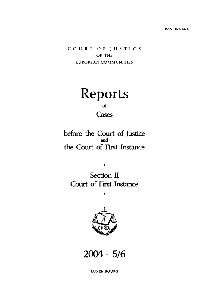 handle is hein.intyb/rrjucfis0077 and id is 1 raw text is: ISSN 1022-842X

COURT OF JUSTICE
OF THE
EUROPEAN COMMUNITIES

Reports
of
Cases
before the Court of Justice
and
the Court of First Instance
Section II
Court of First Instance
* CRA

2004 - 5/6

LUXEMBOURG


