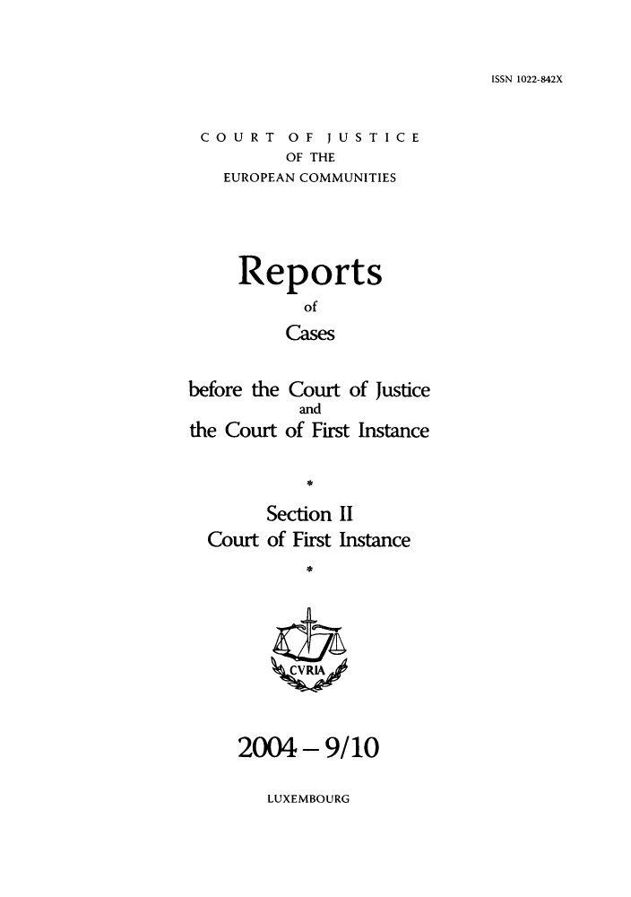 handle is hein.intyb/rrjucfis0080 and id is 1 raw text is: ISSN 1022-842X

COURT OF JUSTICE
OF THE
EUROPEAN COMMUNITIES

Reports
of
Cases
before the Court of Justice
and
the Court of First Instance
Section II
Court of First Instance
ZCVRL4

2004-9/10

LUXEMBOURG


