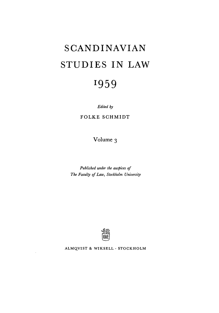 handle is hein.intyb/svnsl0003 and id is 1 raw text is: SCANDINAVIAN
STUDIES IN LAW
1959
Edited by
FOLKE SCHMIDT

Volume 3
Published under the auspices of
The Faculty of Law, Stockholm University

ALMQVIST & WIKSELL  STOCKHOLM


