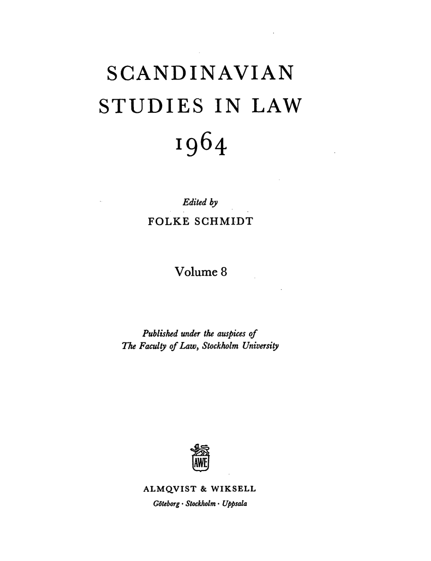 handle is hein.intyb/svnsl0008 and id is 1 raw text is: SCANDINAVIAN
STUDIES IN LAW
1964
Edited by
FOLKE SCHMIDT
Volume 8
Published under the auspices of
The Faculty of Law, Stockholm University
ALMQVIST & WIKSELL
Giteborg. Stockholm. Uppsala


