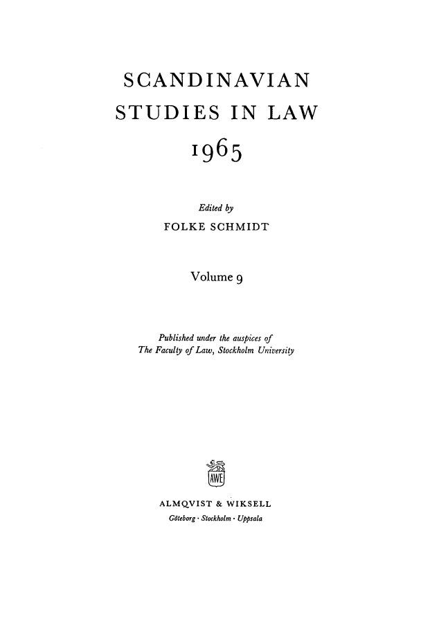 handle is hein.intyb/svnsl0009 and id is 1 raw text is: SCANDINAVIAN
STUDIES IN LAW
1965
Edited by
FOLKE SCHMIDT
Volume 9
Published under the auspices of
The Faculty of Law, Stockholm University
ALMQ.VIST & WIKSELL
Giteborg Stockholm  Uppsala


