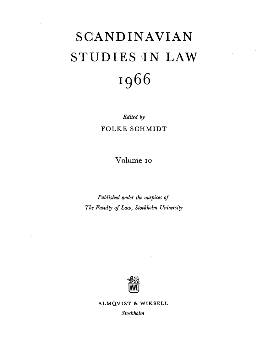 handle is hein.intyb/svnsl0010 and id is 1 raw text is: SCANDINAVIAN
STUDIES 'IN LAW
1966
Edited by
FOLKE SCHMIDT
Volume Io
Published under the auspices of
The Faculty of Law, Stockholm University
ALMQVIST & WIKSELL
Stockholm


