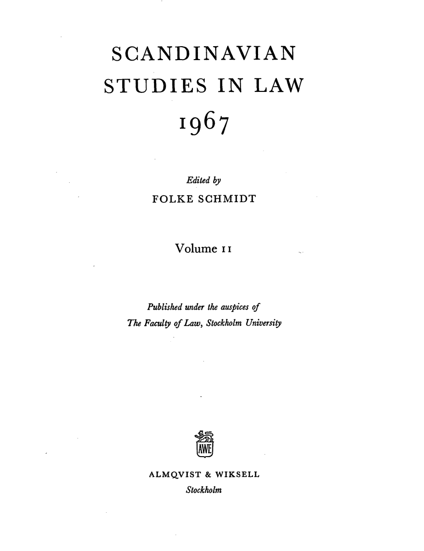 handle is hein.intyb/svnsl0011 and id is 1 raw text is: SCANDINAVIAN
STUDIES IN LAW
1967
Edited by
FOLKE SCHMIDT
Volume i i
Published under the auspices of
The Faculty of Law, Stockholm University
ALMQVIST & WIKSELL
Stockholm


