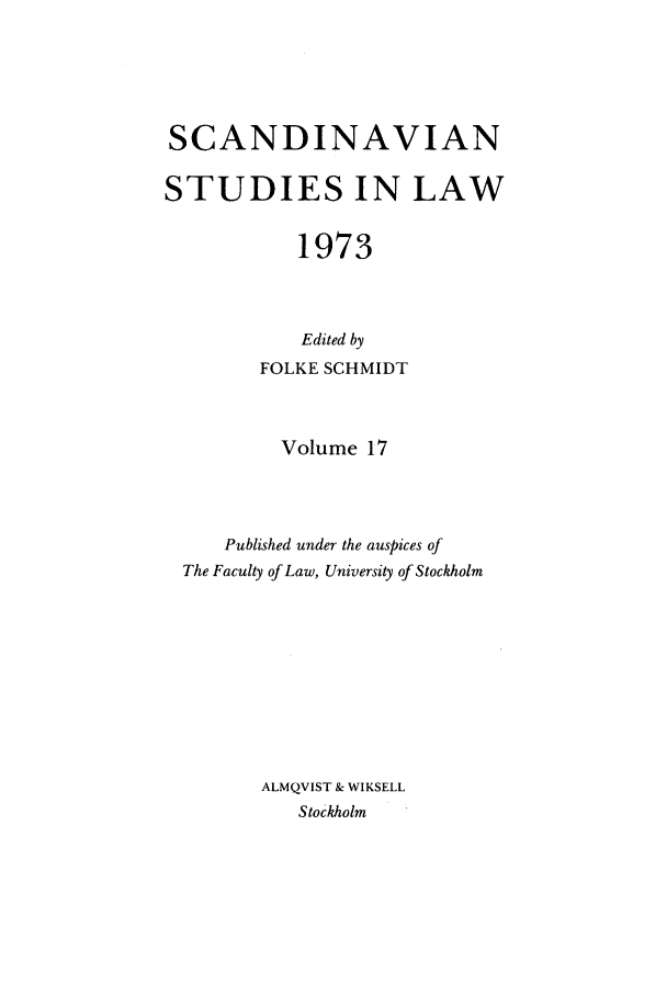 handle is hein.intyb/svnsl0017 and id is 1 raw text is: SCANDINAVIAN
STUDIES IN LAW
1973
Edited by
FOLKE SCHMIDT
Volume 17
Published under the auspices of
The Faculty of Law, University of Stockholm
ALMQVIST & WIKSELL
Stockholm



