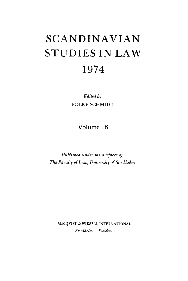 handle is hein.intyb/svnsl0018 and id is 1 raw text is: SCANDINAVIAN
STUDIES IN LAW
1974
Edited by
FOLKE SCHMIDT
Volume 18
Published under the auspices of
The Faculty of Law, University of Stockholm
ALMQVIST & WIKSELL INTERNATIONAL
Stockholm - Sweden


