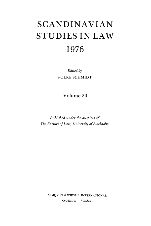 handle is hein.intyb/svnsl0020 and id is 1 raw text is: SCANDINAVIAN
STUDIES IN LAW
1976
Edited by
FOLKE SCHMIDT
Volume 20
Published under the auspices of
The Faculty of Law, University of Stockholm
ALMQVIST & WIKSELL INTERNATIONAL
Stockholm - Sweden


