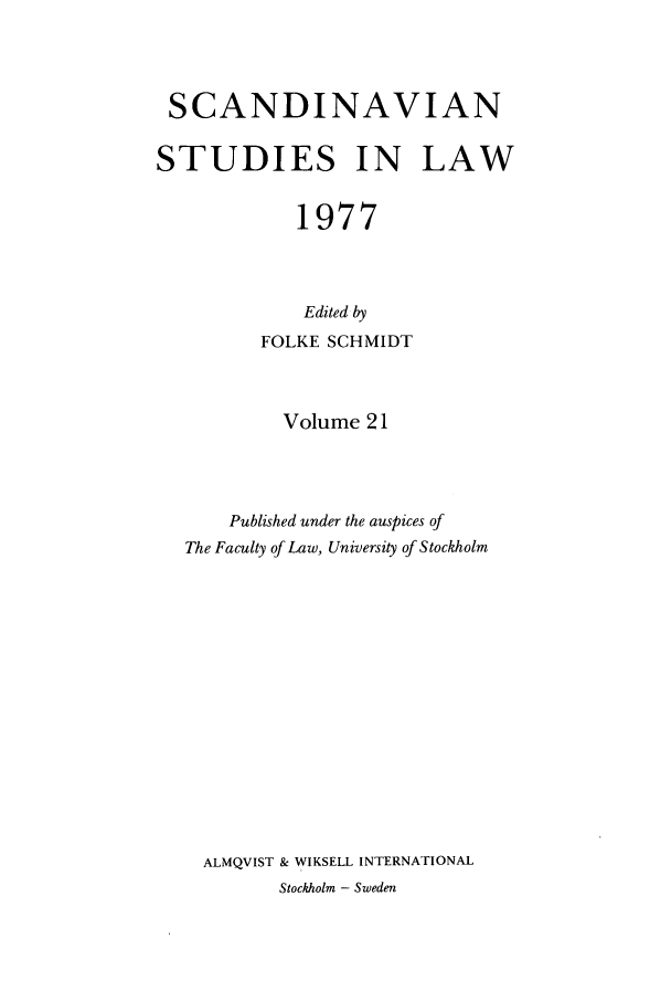 handle is hein.intyb/svnsl0021 and id is 1 raw text is: SCANDINAVIAN
STUDIES IN LAW
1977
Edited by
FOLKE SCHMIDT
Volume 21
Published under the auspices of
The Faculty of Law, University of Stockholm
ALMQVIST & WIKSELL INTERNATIONAL
Stockholm - Sweden


