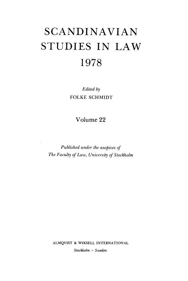 handle is hein.intyb/svnsl0022 and id is 1 raw text is: SCANDINAVIAN
STUDIES IN LAW
1978
Edited by
FOLKE SCHMIDT
Volume 22
Published under the auspices of
The Faculty of Law, University of Stockholm
ALMQVIST & WIKSELL INTERNATIONAL
Stockholm - Sweden


