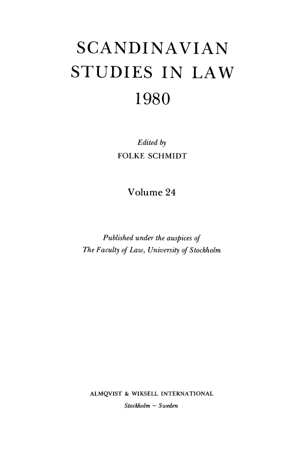 handle is hein.intyb/svnsl0024 and id is 1 raw text is: SCANDINAVIAN
STUDIES IN LAW
1980
Edited by
FOLKE SCHMIDT
Volume 24
Published under the auspices of
The Faculty of Law, University of Stockholm
ALMQVIST & WIKSELL INTERNATIONAL
Stockholm - Sweden


