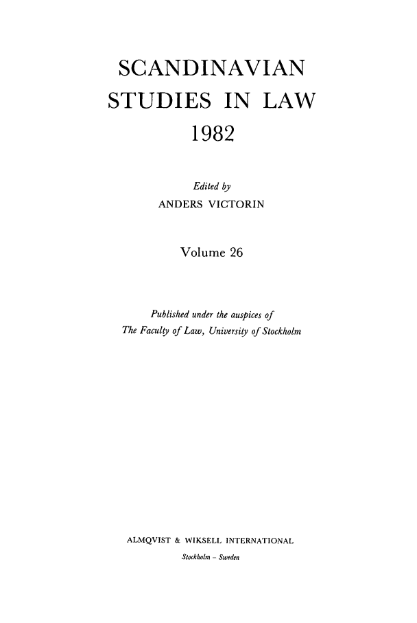 handle is hein.intyb/svnsl0026 and id is 1 raw text is: SCANDINAVIAN
STUDIES IN LAW
1982
Edited by
ANDERS VICTORIN
Volume 26
Published under the auspices of
The Faculty of Law, University of Stockholm
ALMQVIST & WIKSELL INTERNATIONAL
Stockholm - Sweden


