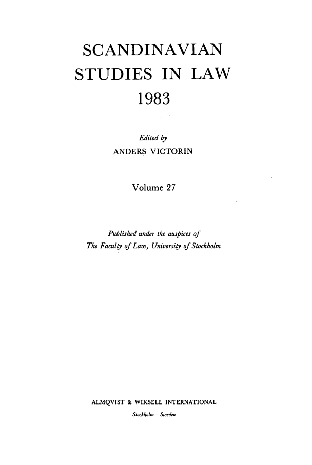 handle is hein.intyb/svnsl0027 and id is 1 raw text is: SCANDINAVIAN
STUDIES IN LAW
1983
Edited by
ANDERS VICTORIN
Volume 27
Published under the auspices of
The Faculty of Law, University of Stockholm
ALMQVIST & WIKSELL INTERNATIONAL
Stockholm - Sweden


