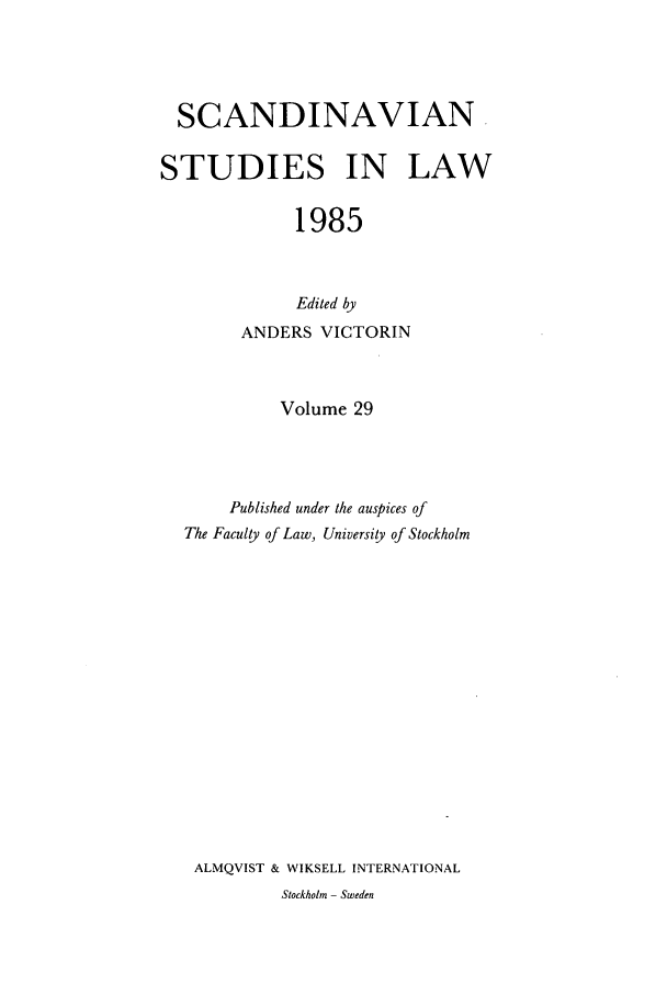 handle is hein.intyb/svnsl0029 and id is 1 raw text is: SCANDINAVIAN.
STUDIES IN LAW
1985
Edited by
ANDERS VICTORIN
Volume 29
Published under the auspices of
The Faculty of Law, University of Stockholm
ALMQVIST & WIKSELL INTERNATIONAL
Stockholm - Sweden


