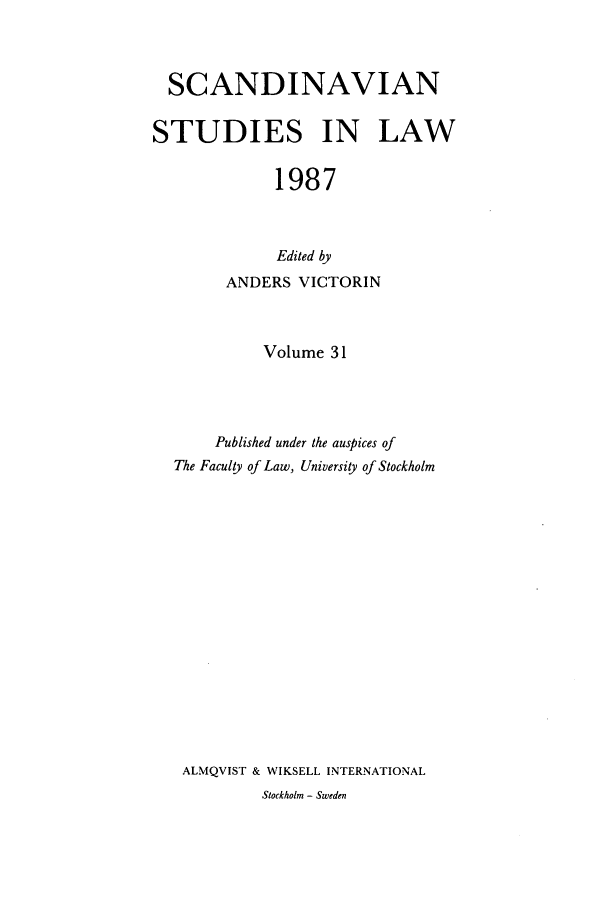 handle is hein.intyb/svnsl0031 and id is 1 raw text is: SCANDINAVIAN
STUDIES IN LAW
1987
Edited by
ANDERS VICTORIN
Volume 31
Published under the auspices of
The Faculty of Law, University of Stockholm
ALMQVIST & WIKSELL INTERNATIONAL
Stockholm - Sweden


