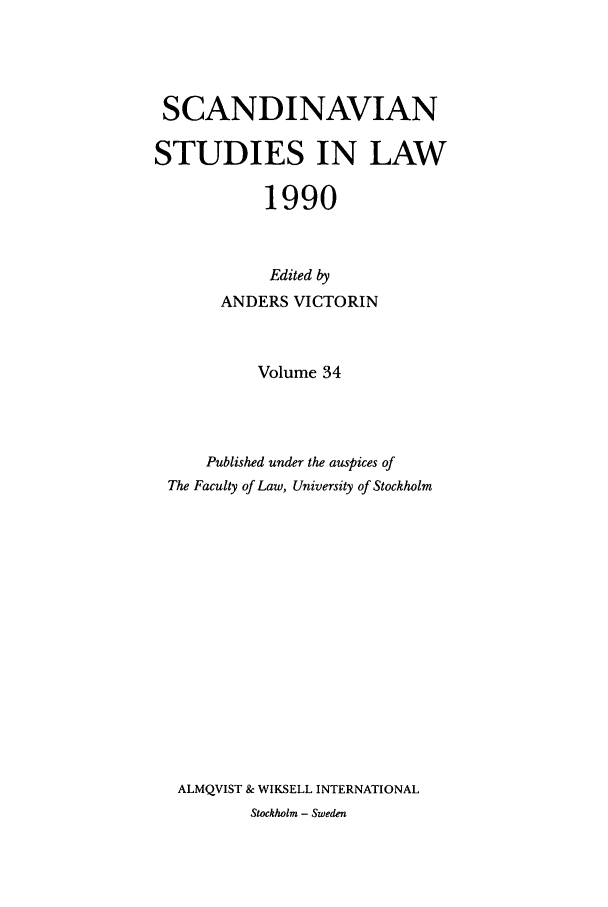 handle is hein.intyb/svnsl0034 and id is 1 raw text is: SCANDINAVIAN
STUDIES IN LAW
1990
Edited by
ANDERS VICTORIN
Volume 34
Published under the auspices of
The Faculty of Law, University of Stockholm
ALMQVIST & WIKSELL INTERNATIONAL
Stockholm - Sweden


