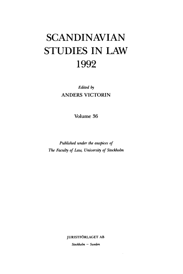 handle is hein.intyb/svnsl0036 and id is 1 raw text is: SCANDINAVIAN
STUDIES IN LAW
1992
Edited by
ANDERS VICTORIN
Volume 36
Published under the auspices of
The Faculty of Law, University of Stockholm
JURISTFORLAGET AB
Stockholm - Sweden


