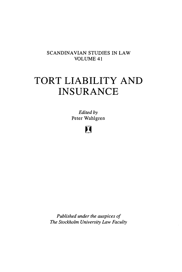 handle is hein.intyb/svnsl0041 and id is 1 raw text is: SCANDINAVIAN STUDIES IN LAW
VOLUME 41
TORT LIABILITY AND
INSURANCE
Edited by
Peter Wahlgren
Published under the auspices of
The Stockholm University Law Faculty



