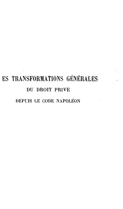 handle is hein.intyb/tfsglsd0001 and id is 1 raw text is: 













ES TRANSFORMATIONS  GENERALES

        DU DROIT PRIVE

    DEPUIS LE CODE NAPOLNON


