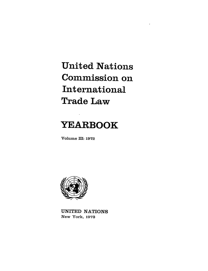handle is hein.intyb/unitdcom0003 and id is 1 raw text is: United Nations
Commission on
International
Trade Law
YEARBOOK
Volume I: 1972

UNITED NATIONS
New York, 1973



