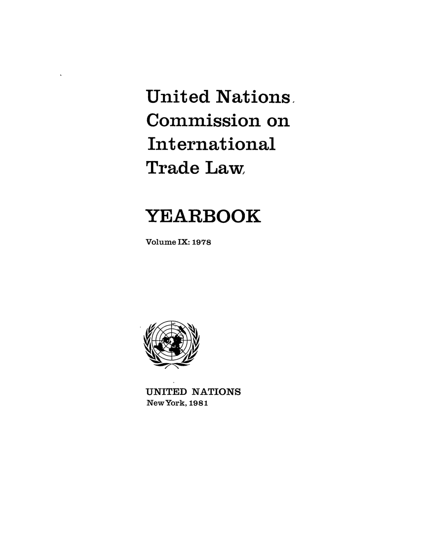 handle is hein.intyb/unitdcom0009 and id is 1 raw text is: United Nations.
Commission on
International
Trade Law
YEARBOOK
Volume IX: 1978

UNITED NATIONS
NewYork, 1981


