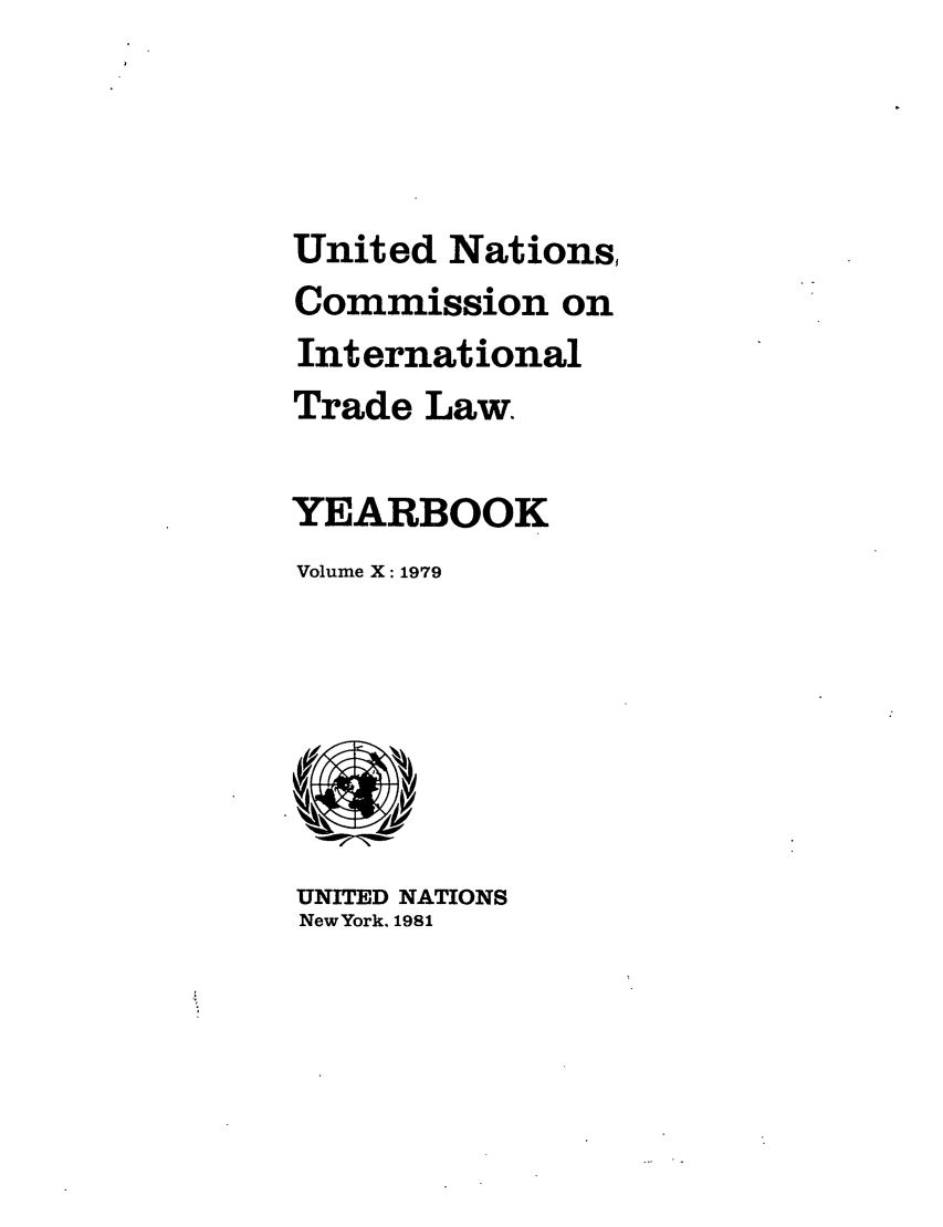 handle is hein.intyb/unitdcom0010 and id is 1 raw text is: United Nations,
Commission on
International
Trade Law.
YEARBOOK
Volume X: 1979

UNITED NATIONS
NewYork, 1981


