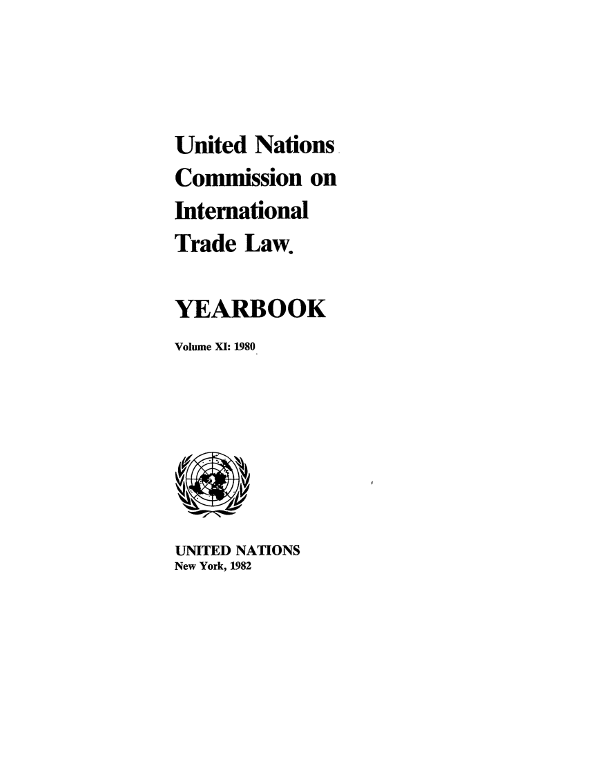 handle is hein.intyb/unitdcom0011 and id is 1 raw text is: United Nations
Commission on
International
Trade Law.
YEARBOOK
Volume XI: 1980

UNITED NATIONS
New York, 1982


