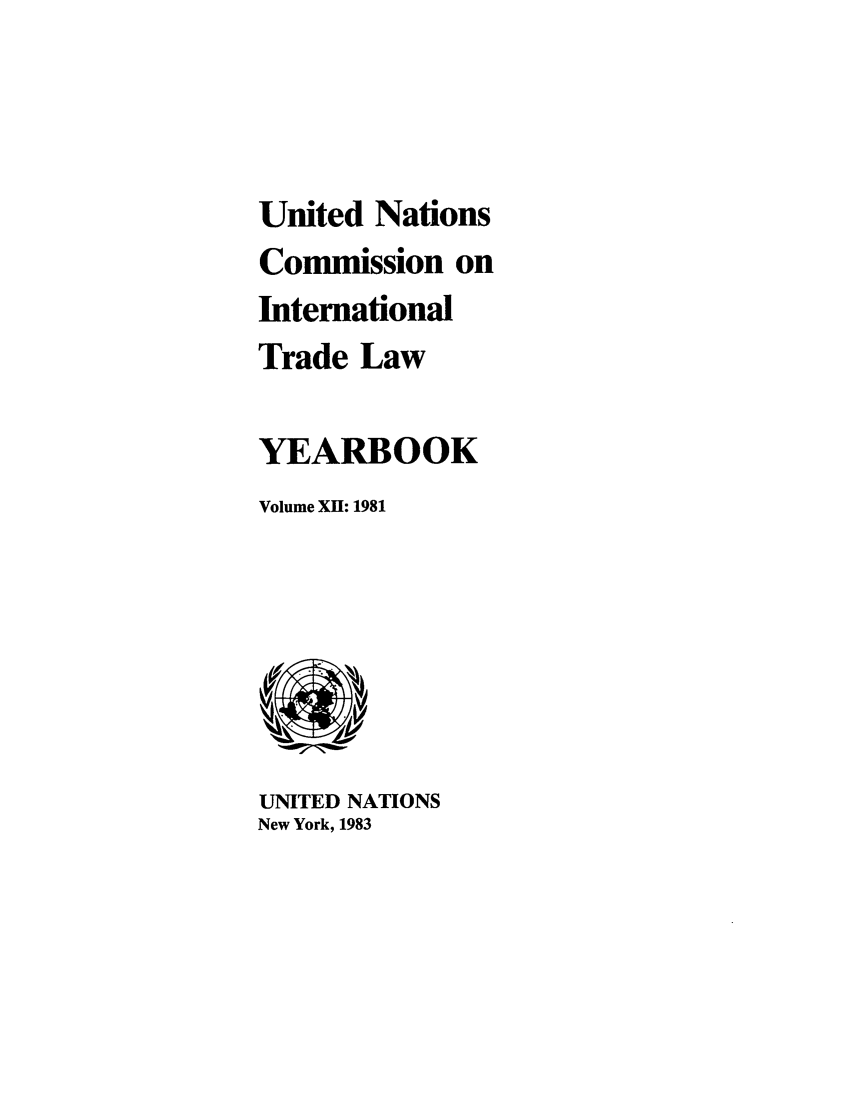 handle is hein.intyb/unitdcom0012 and id is 1 raw text is: United Nations
Commission on
International
Trade Law
YEARBOOK
Volume XH: 1981

UNITED NATIONS
New York, 1983


