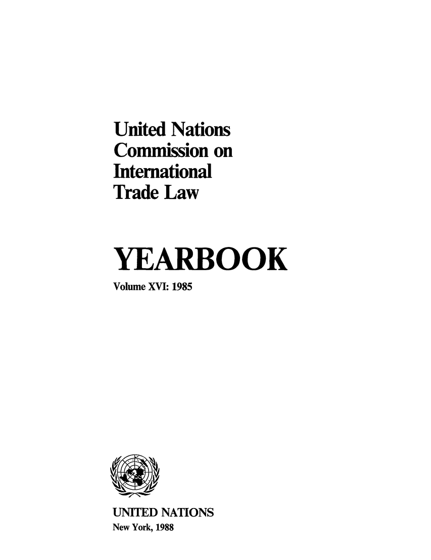 handle is hein.intyb/unitdcom0016 and id is 1 raw text is: United Nations
Commission on
International
Trade Law
YEARBOOK
Volume XVI: 1985

UNIED NATIONS
New York, 1988


