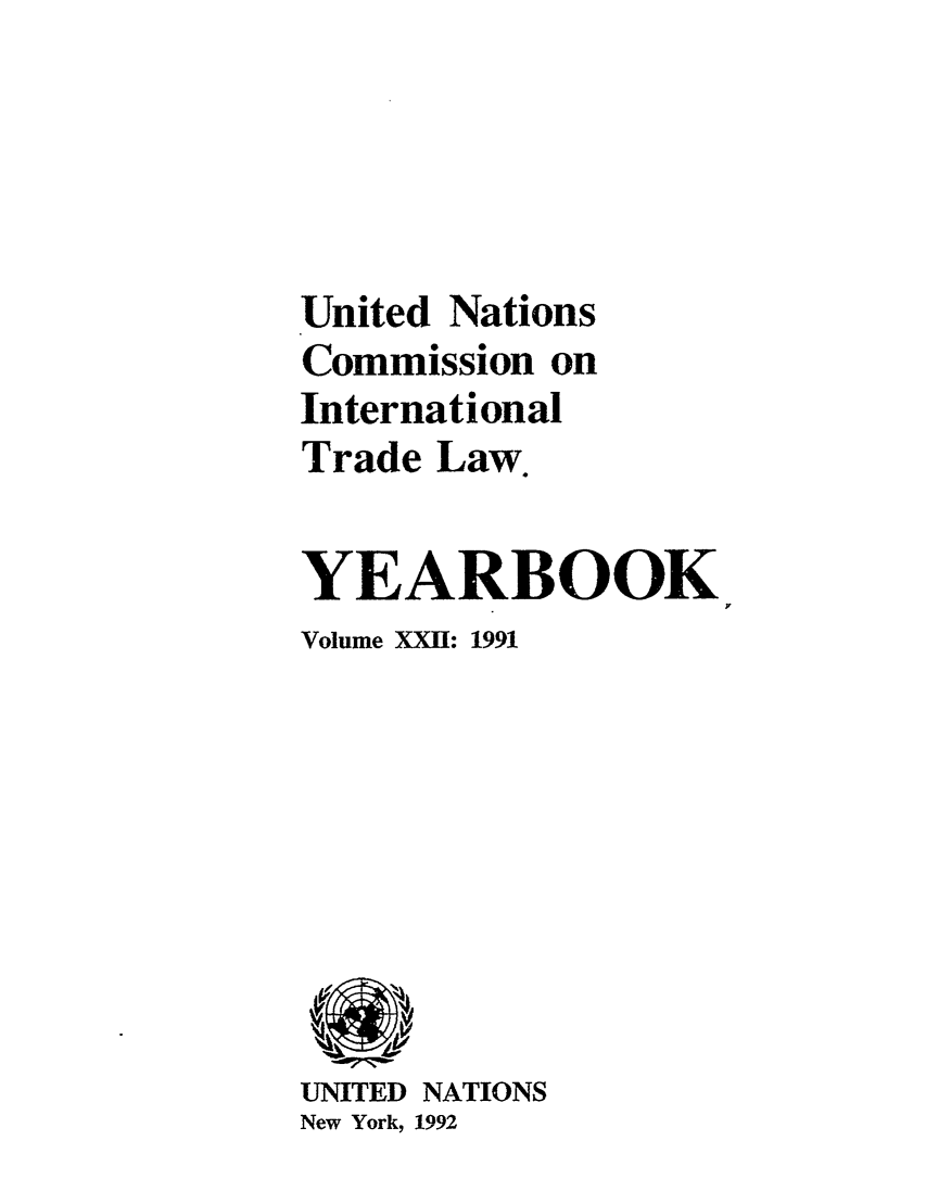 handle is hein.intyb/unitdcom0022 and id is 1 raw text is: United Nations
Commission on
International
Trade Law
YEARBOOK
Volume XXII: 1991

UNITED NATIONS
New York, 1992


