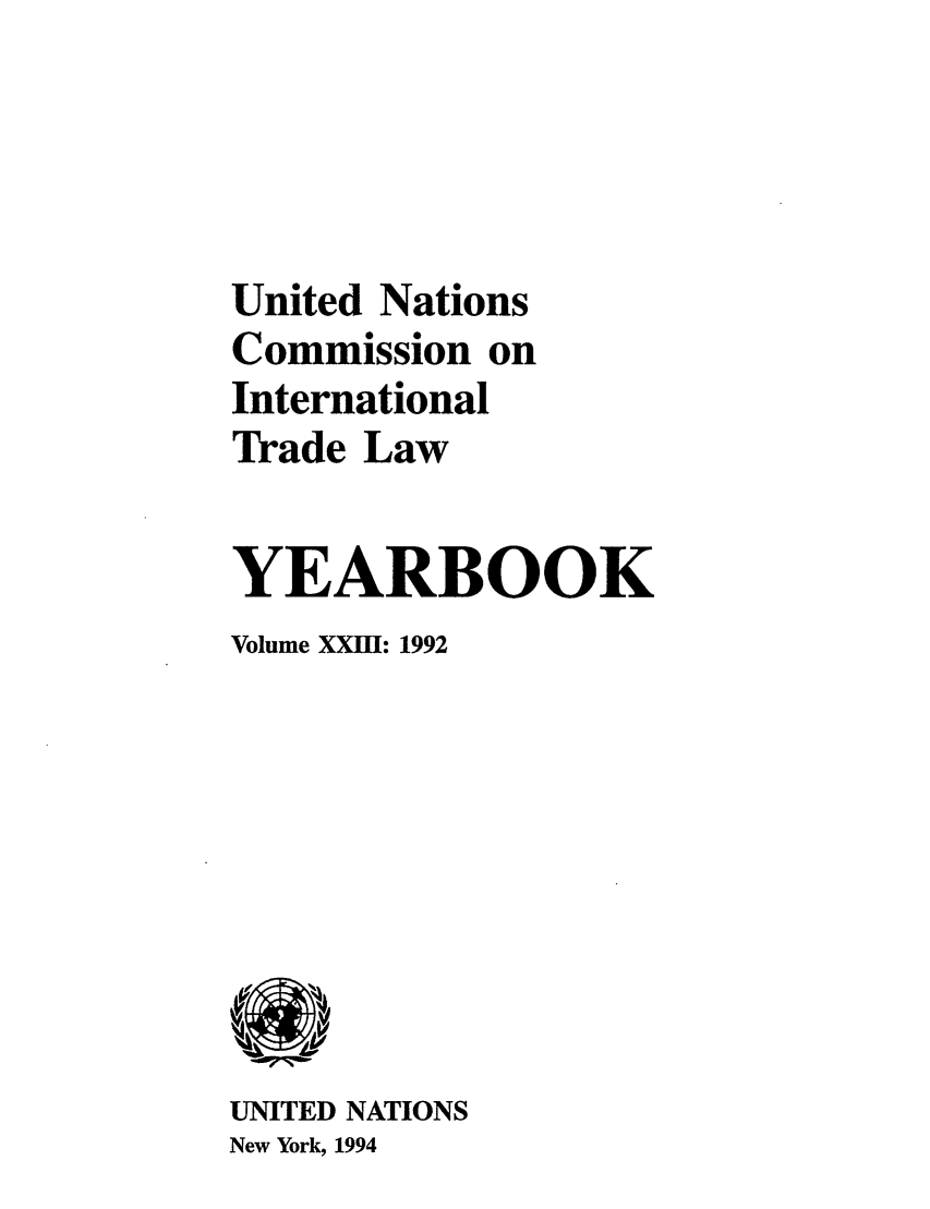 handle is hein.intyb/unitdcom0023 and id is 1 raw text is: United Nations
Commission on
International
Trade Law
YEARBOOK
Volume XXII: 1992

UNITED NATIONS
New York, 1994


