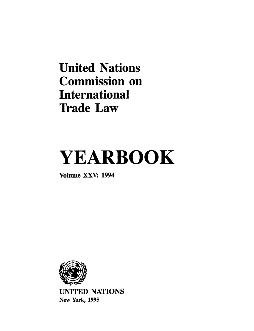 handle is hein.intyb/unitdcom0025 and id is 1 raw text is: United Nations
Commission on
International
Trade Law
YEARBOOK
Volume XXV: 1994

UNITED NATIONS
New York, 1995


