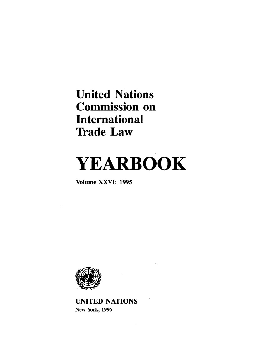 handle is hein.intyb/unitdcom0026 and id is 1 raw text is: United Nations
Commission on
International
Trade Law
YEARBOOK
Volume XXVI: 1995

UNITED NATIONS
New York, 1996


